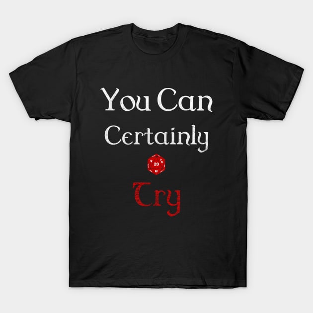 You Can Certainly Try T-Shirt by Great Bratton Apparel